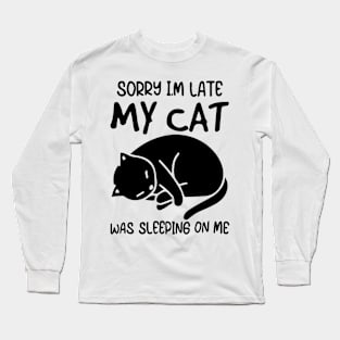 Sorry I'm Late My Cat Was Sleeping On Me Shirt Long Sleeve T-Shirt